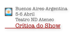 ￼Buenos Aires-Argentina
5-6 Abril
Teatro ND Ateneo
       Crítica do Show